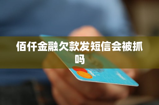 佰仟金融欠款發(fā)短信會被抓嗎