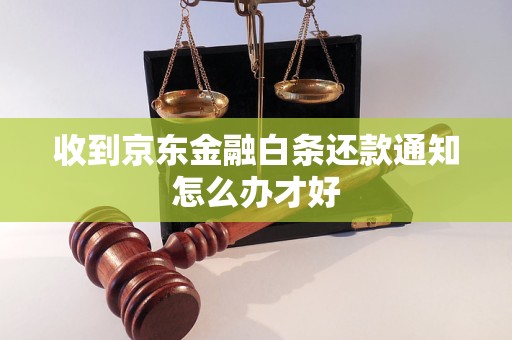 收到京東金融白條還款通知怎么辦才好