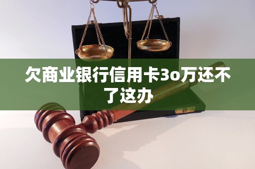 欠商業(yè)銀行信用卡3o萬還不了這辦