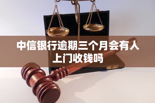 中信銀行逾期三個月會有人上門收錢嗎