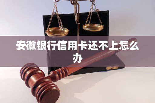 安徽銀行信用卡還不上怎么辦