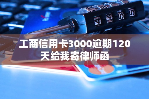 工商信用卡3000逾期120天給我寄律師函