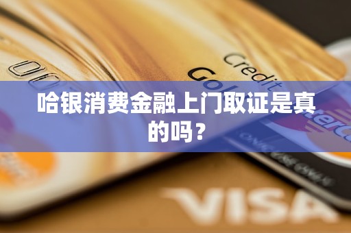 哈銀消費金融上門取證是真的嗎？