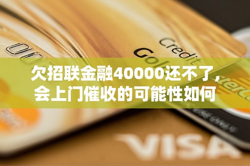 欠招聯(lián)金融40000還不了,會上門催收的可能性如何