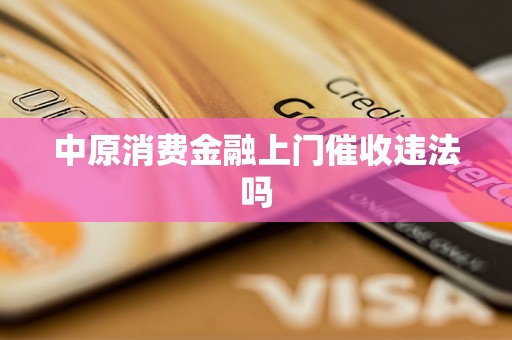 中原消費金融上門催收違法嗎