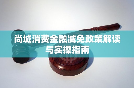 尚城消費金融減免政策解讀與實操指南