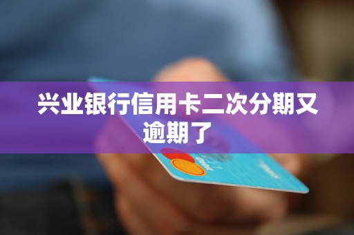 興業(yè)銀行信用卡二次分期又逾期了