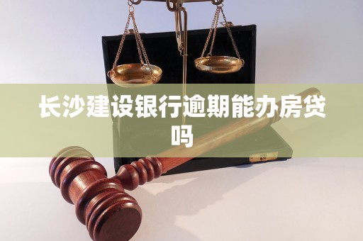 長沙建設(shè)銀行逾期能辦房貸嗎