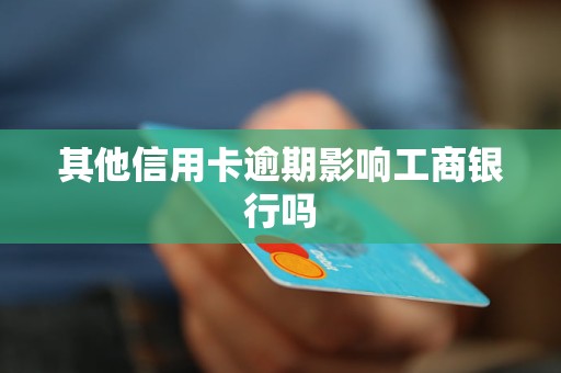 其他信用卡逾期影響工商銀行嗎