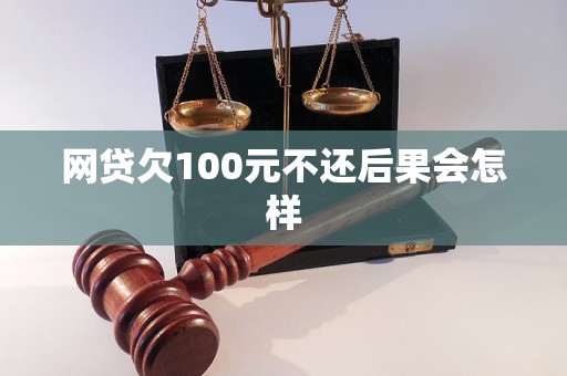 網(wǎng)貸欠100元不還后果會怎樣