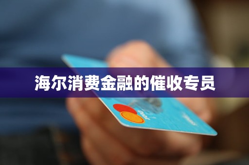 海爾消費(fèi)金融的催收專員