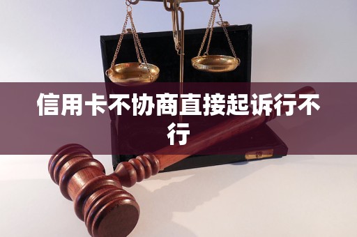 信用卡不協(xié)商直接起訴行不行