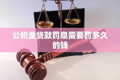 公積金貸款罰息需要罰多久的錢(qián)