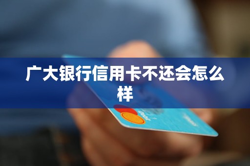 廣大銀行信用卡不還會(huì)怎么樣