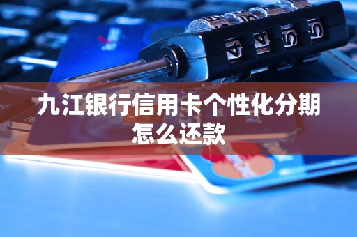 九江銀行信用卡個(gè)性化分期怎么還款