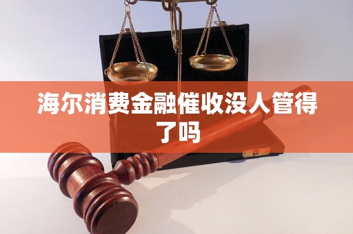 海爾消費金融催收沒人管得了嗎