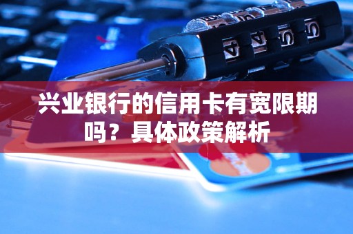 兴业银行宽限期第三天还有利息吗(兴业银行宽限期第三天10点还款有利息吗)