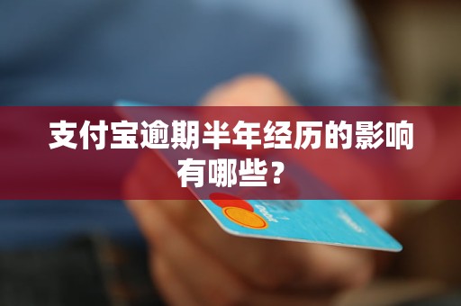 支付寶逾期半年經(jīng)歷的影響有哪些？