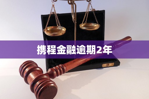 攜程金融逾期2年