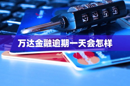 万达金融逾期一天会怎样