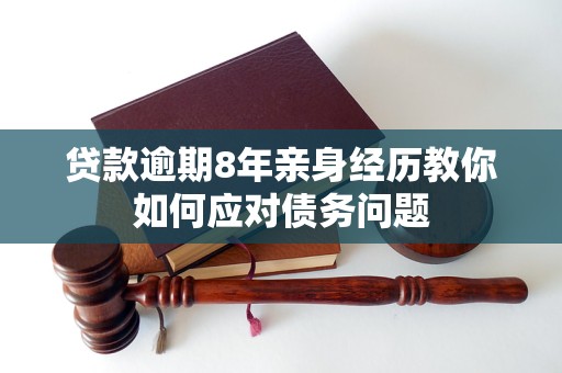 貸款逾期8年親身經(jīng)歷教你如何應(yīng)對(duì)債務(wù)問(wèn)題