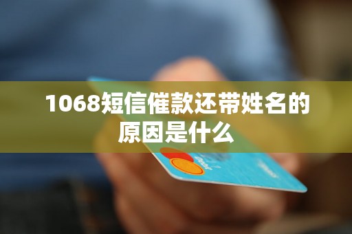 1068短信催款还带姓名的原因是什么