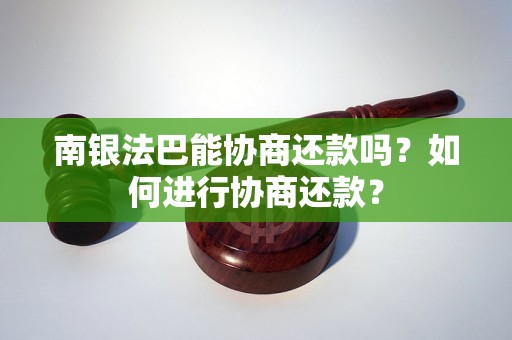南银法巴能协商还款吗？如何进行协商还款？