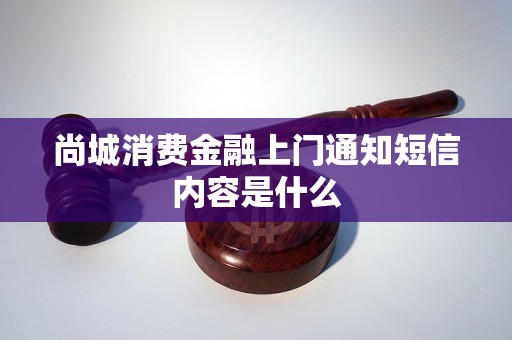 尚城消費金融上門通知短信內(nèi)容是什么