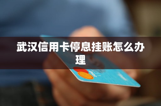 武漢信用卡停息掛賬怎么辦理