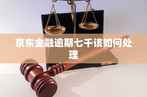 京東金融逾期七千該如何處理