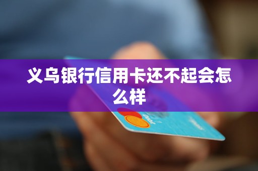 義烏銀行信用卡還不起會怎么樣