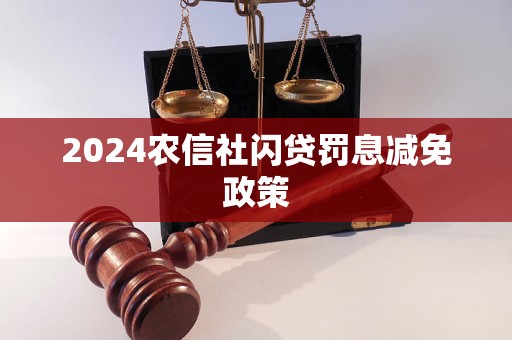 2024農(nóng)信社閃貸罰息減免政策