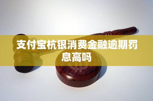 支付寶杭銀消費(fèi)金融逾期罰息高嗎