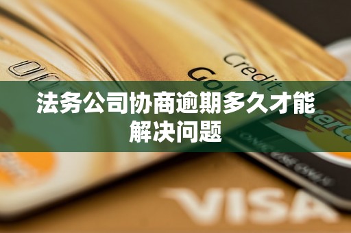 法务公司协商逾期多久才能解决问题