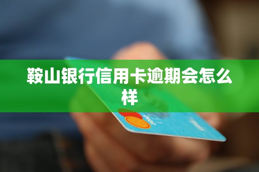 鞍山銀行信用卡逾期會怎么樣