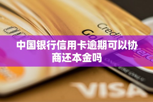 中國銀行信用卡逾期可以協(xié)商還本金嗎