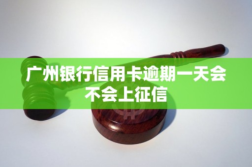 廣州銀行信用卡逾期一天會(huì)不會(huì)上征信