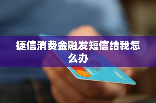 捷信消費(fèi)金融發(fā)短信給我怎么辦