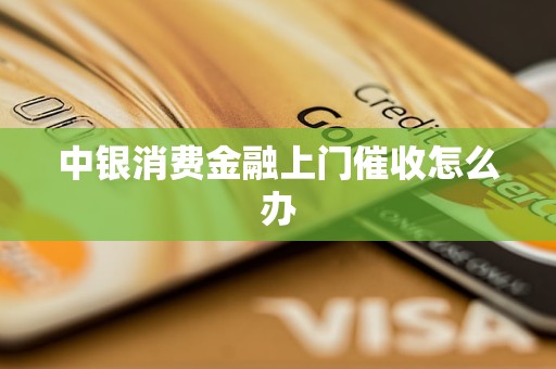 中銀消費金融上門催收怎么辦