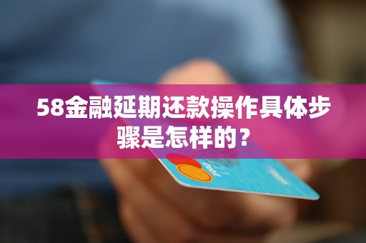 58金融延期還款操作具體步驟是怎樣的？