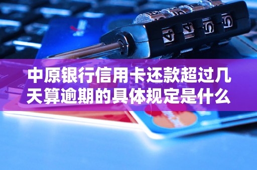中原银行信用卡还款超过几天算逾期的具体规定是什么