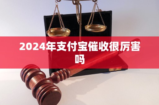 2024年支付寶催收很厲害嗎