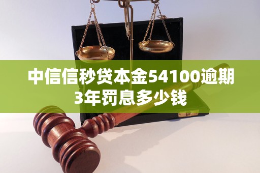 中信信秒貸本金54100逾期3年罰息多少錢