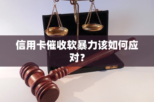 信用卡催收軟暴力該如何應(yīng)對(duì)？