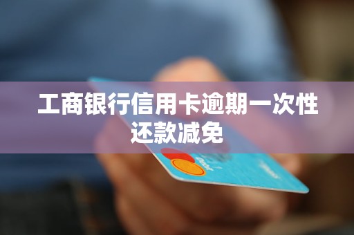 工商銀行信用卡逾期一次性還款減免