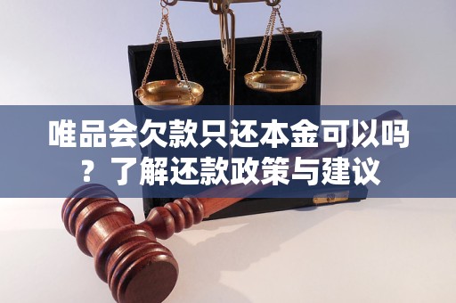 唯品會欠款只還本金可以嗎？了解還款政策與建議