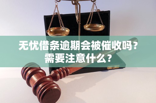 無憂借條逾期會被催收嗎？需要注意什么？