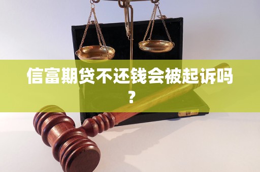 信富期貸不還錢會(huì)被起訴嗎？