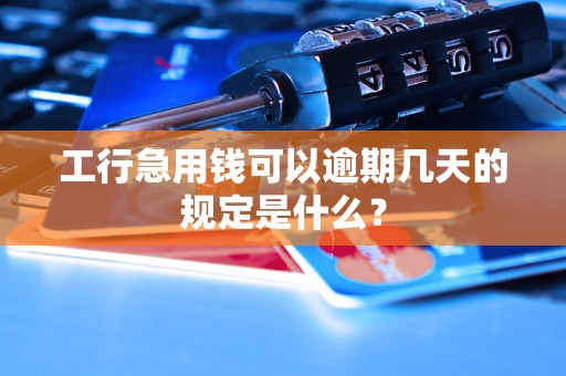 工行急用錢可以逾期幾天的規(guī)定是什么？