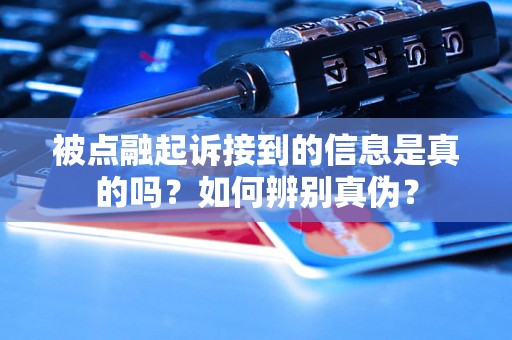 被点融起诉接到的信息是真的吗？如何辨别真伪？